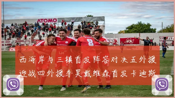 西海岸与三镇首发阵容对决五外援迎战四外援李昊戴维森首发卡迪斯出战